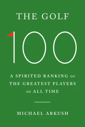 The Golf 100: A Spirited Ranking of the Greatest Players of All Time Hardcover  April 1, 2025