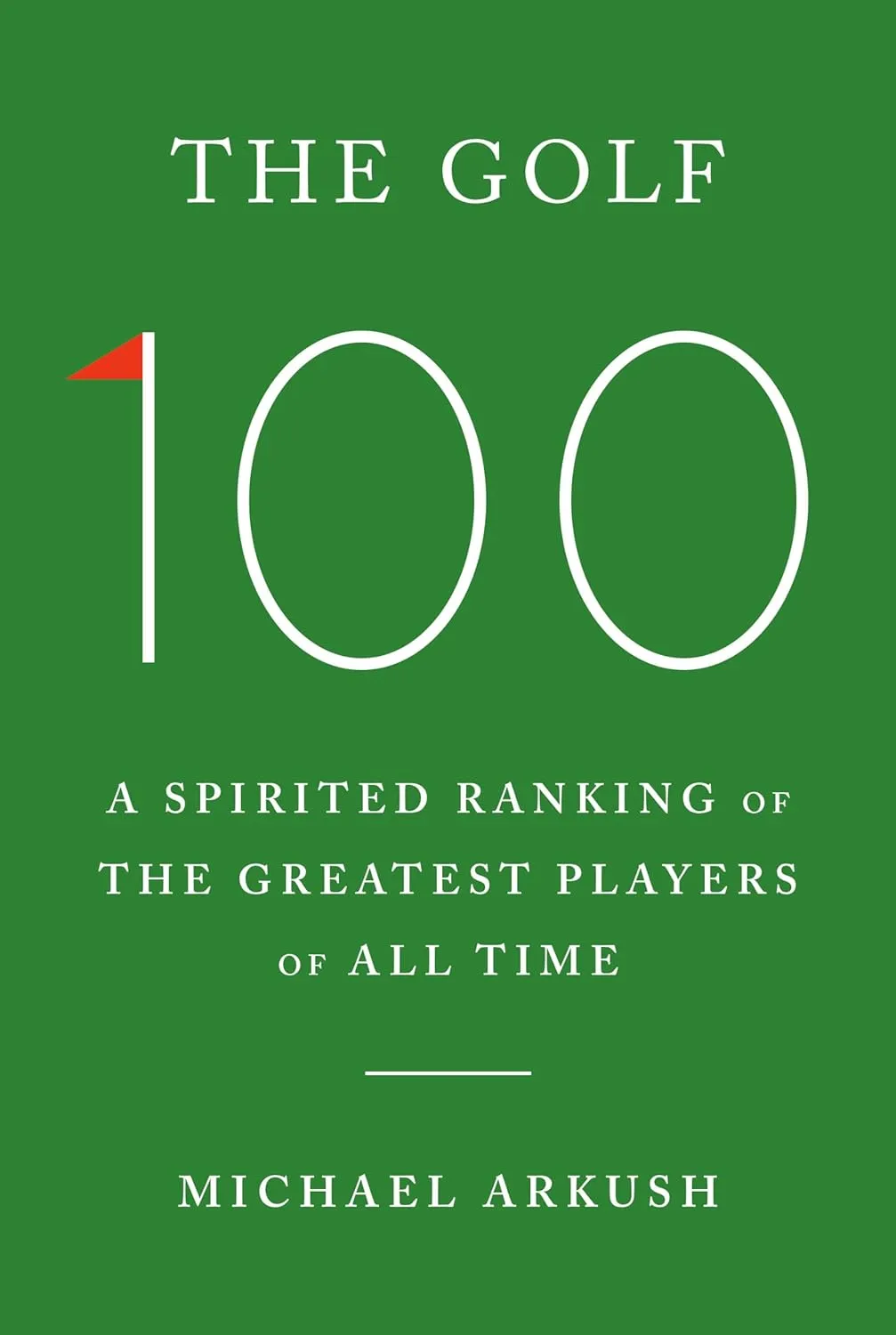 The Golf 100: A Spirited Ranking of the Greatest Players of All Time Hardcover  April 1, 2025